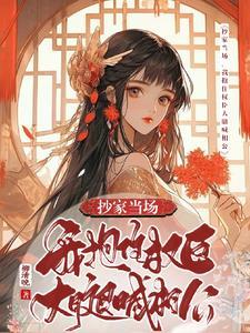 抄家当场我抱住权臣大腿喊相公演员