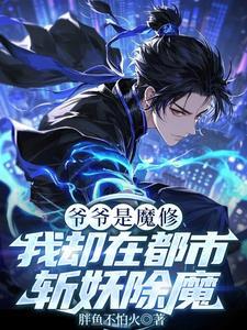 爷爷是魔修，我却在都市斩妖除魔